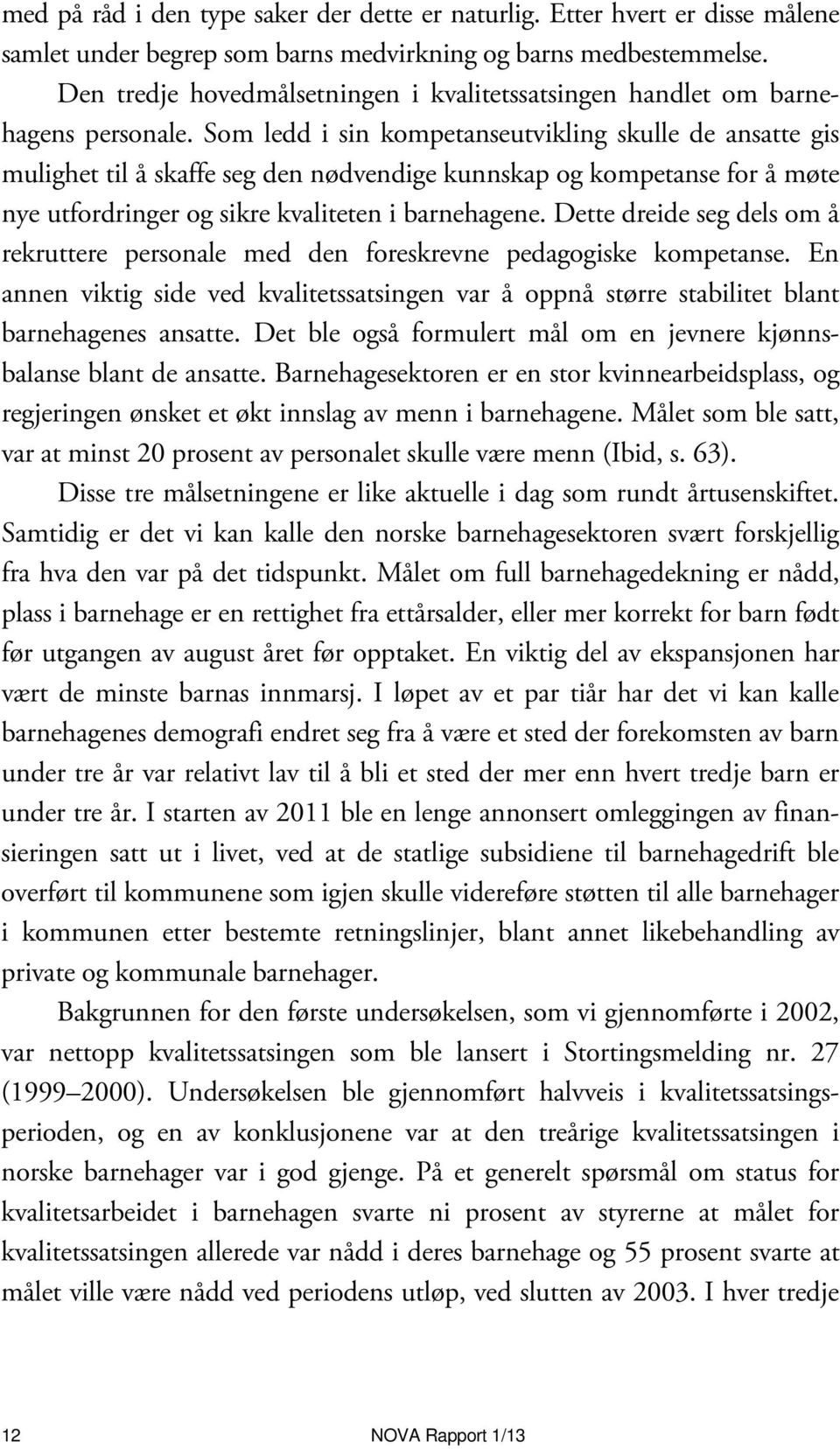 Som ledd i sin kompetanseutvikling skulle de ansatte gis mulighet til å skaffe seg den nødvendige kunnskap og kompetanse for å møte nye utfordringer og sikre kvaliteten i barnehagene.