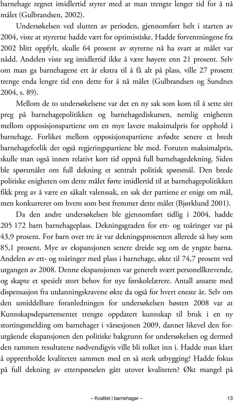 Hadde forventningene fra 2002 blitt oppfylt, skulle 64 prosent av styrerne nå ha svart at målet var nådd. Andelen viste seg imidlertid ikke å være høyere enn 21 prosent.