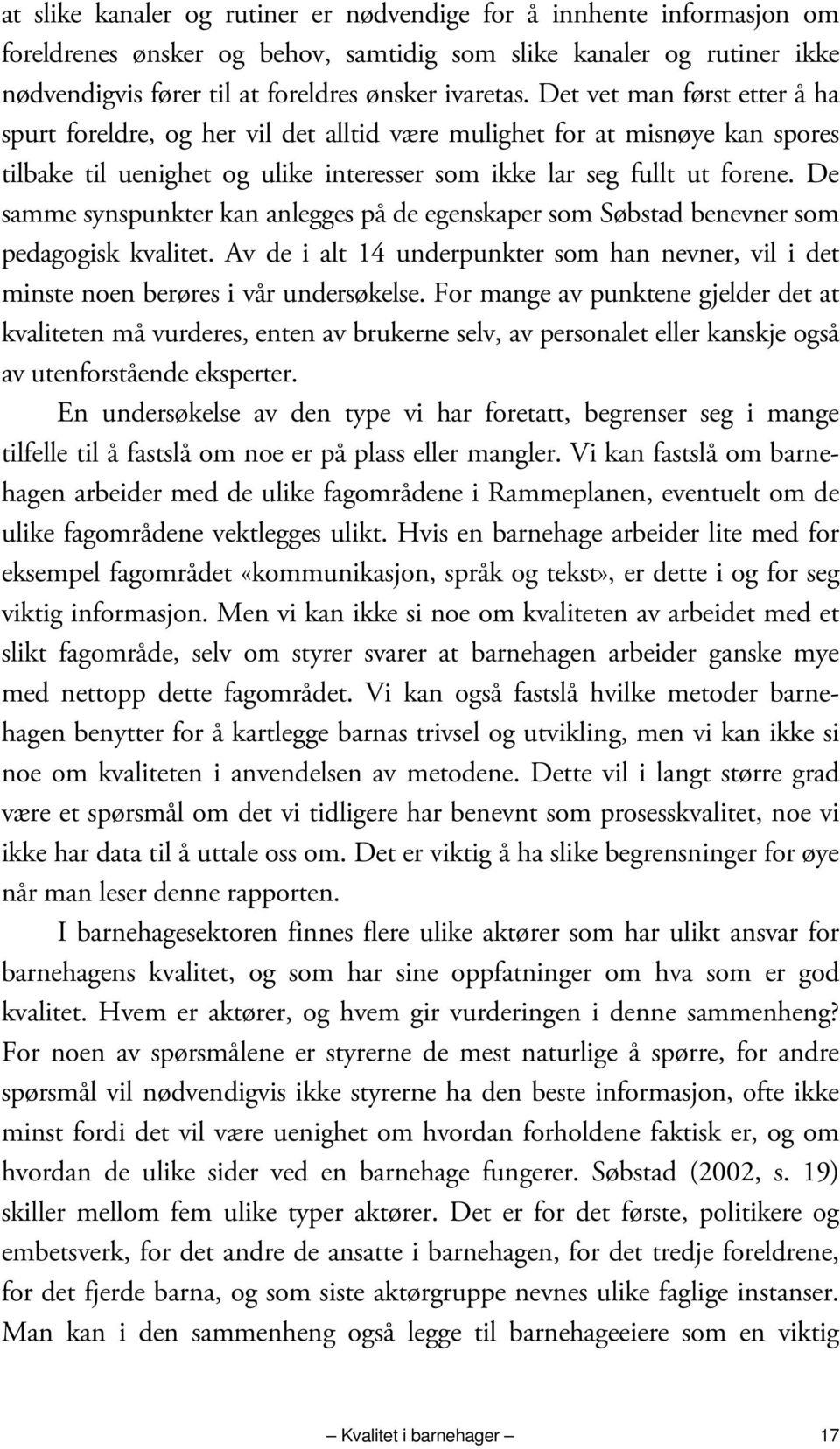 De samme synspunkter kan anlegges på de egenskaper som Søbstad benevner som pedagogisk kvalitet. Av de i alt 14 underpunkter som han nevner, vil i det minste noen berøres i vår undersøkelse.