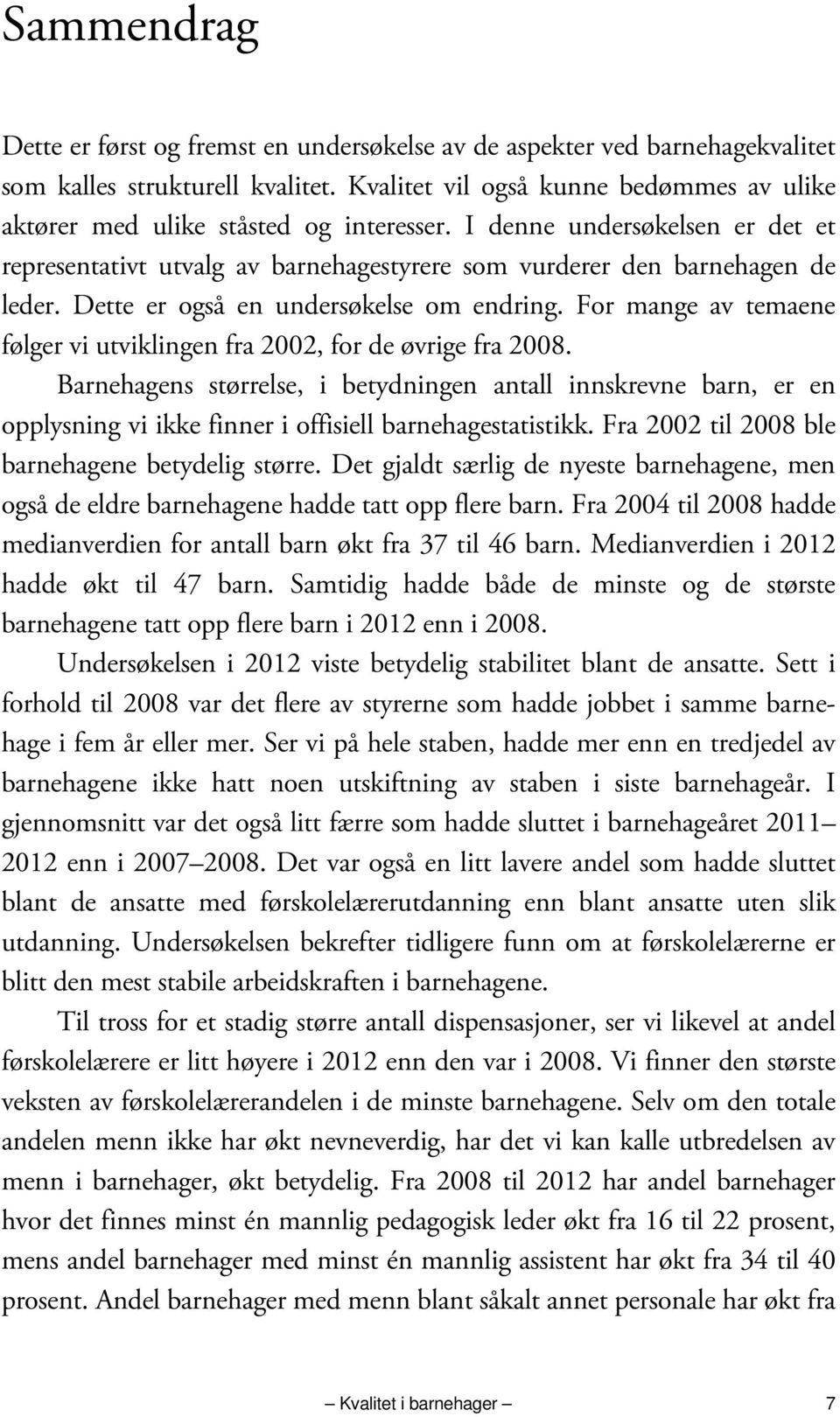 Dette er også en undersøkelse om endring. For mange av temaene følger vi utviklingen fra 2002, for de øvrige fra 2008.