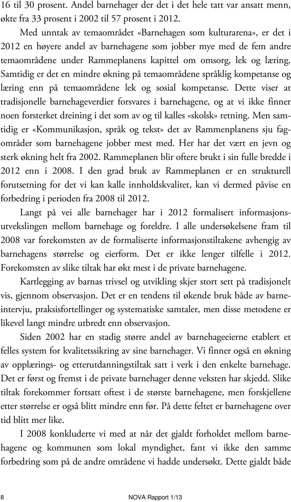 Samtidig er det en mindre økning på temaområdene språklig kompetanse og læring enn på temaområdene lek og sosial kompetanse.