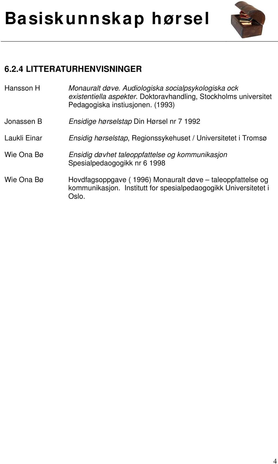 (1993) Jonassen B Ensidige hørselstap Din Hørsel nr 7 1992 Laukli Einar Wie Ona Bø Wie Ona Bø Ensidig hørselstap, Regionssykehuset /