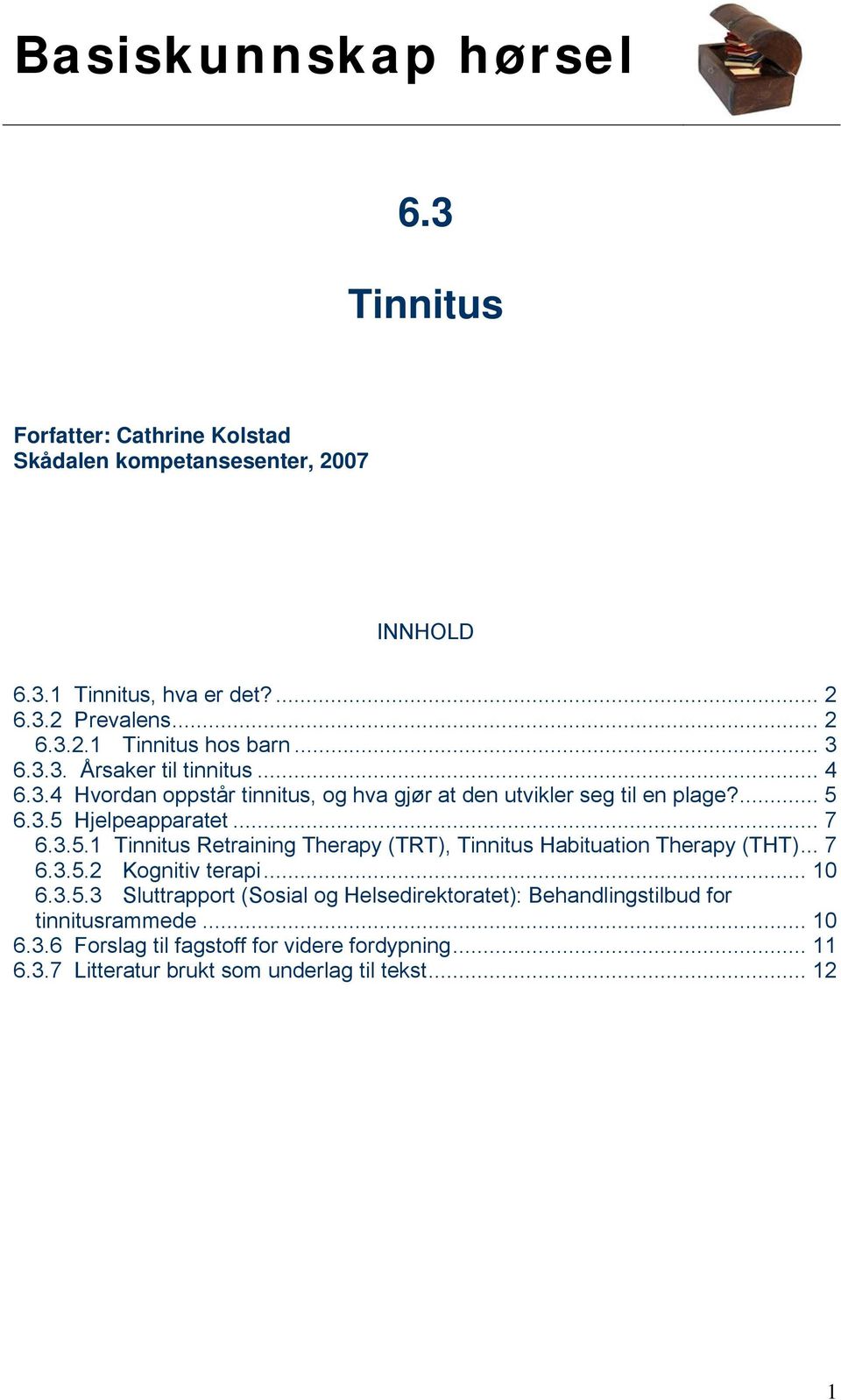 6.3.5 Hjelpeapparatet... 7 6.3.5.1 Tinnitus Retraining Therapy (TRT), Tinnitus Habituation Therapy (THT)... 7 6.3.5.2 Kognitiv terapi... 10 6.3.5.3 Sluttrapport (Sosial og Helsedirektoratet): Behandlingstilbud for tinnitusrammede.