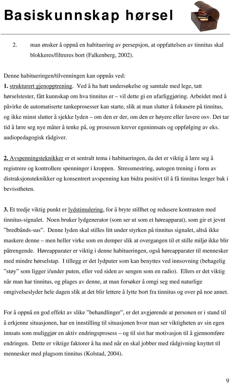 Arbeidet med å påvirke de automatiserte tankeprosesser kan starte, slik at man slutter å fokusere på tinnitus, og ikke minst slutter å sjekke lyden om den er der, om den er høyere eller lavere osv.