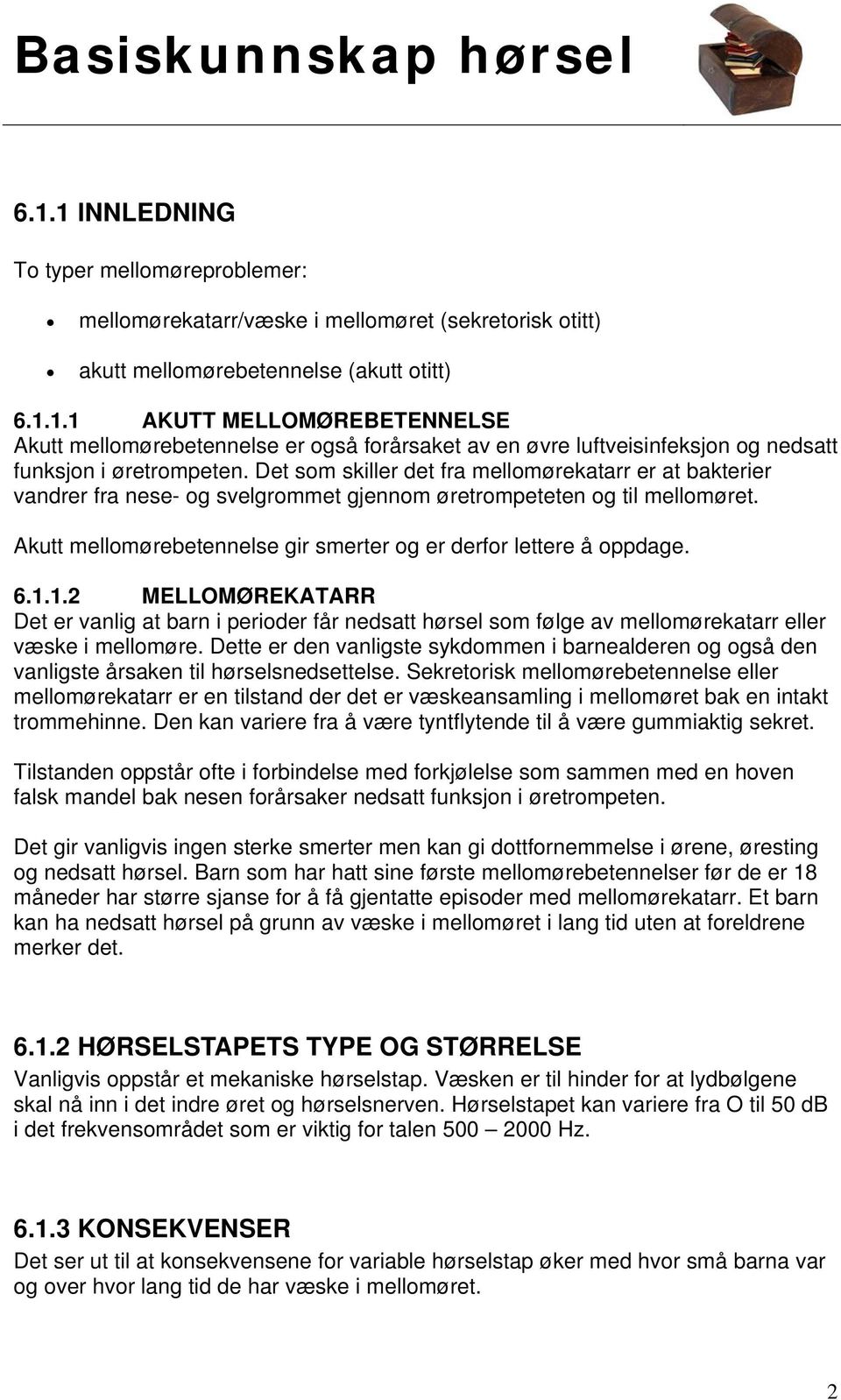 6.1.1.2 MELLOMØREKATARR Det er vanlig at barn i perioder får nedsatt hørsel som følge av mellomørekatarr eller væske i mellomøre.