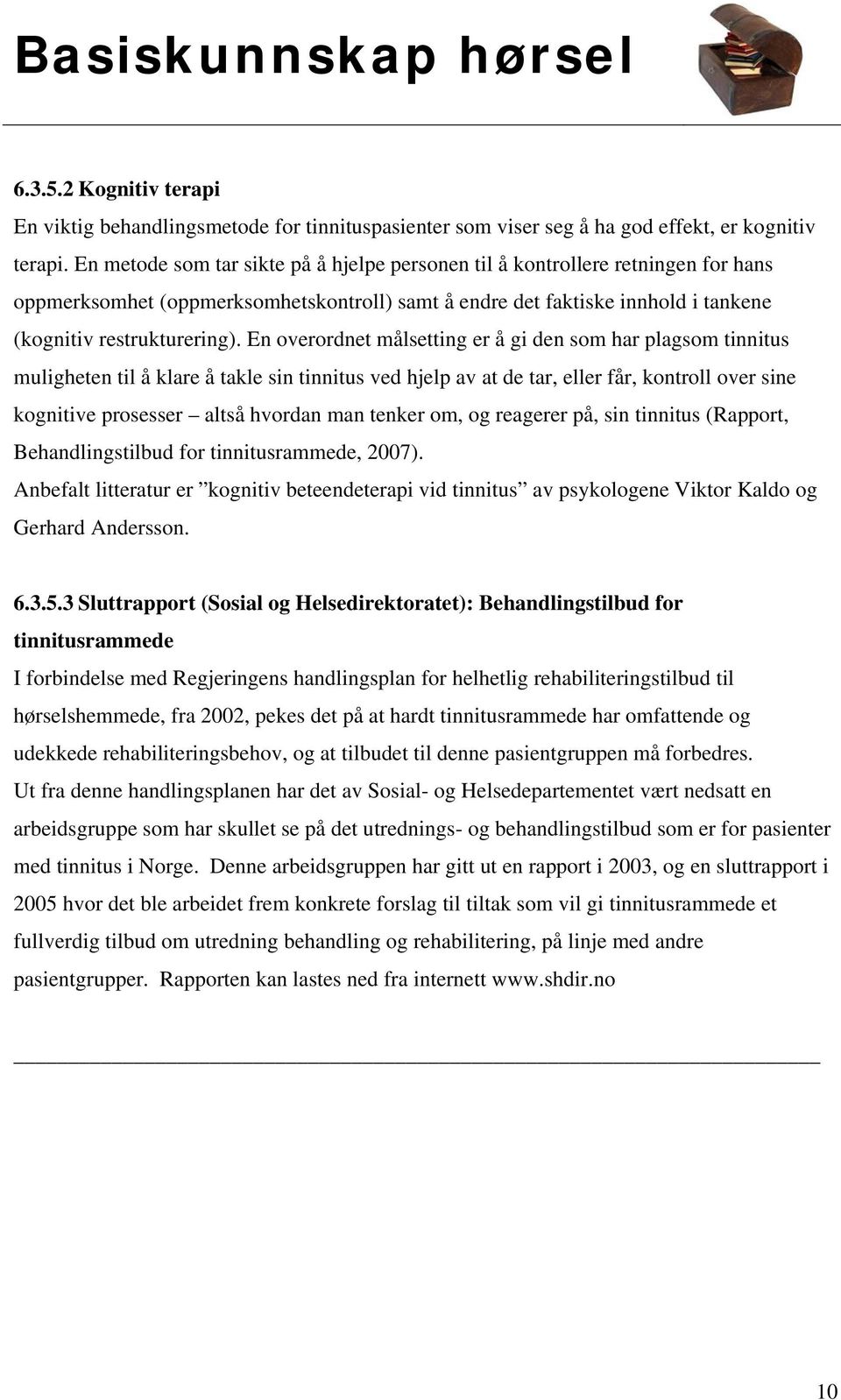 En overordnet målsetting er å gi den som har plagsom tinnitus muligheten til å klare å takle sin tinnitus ved hjelp av at de tar, eller får, kontroll over sine kognitive prosesser altså hvordan man