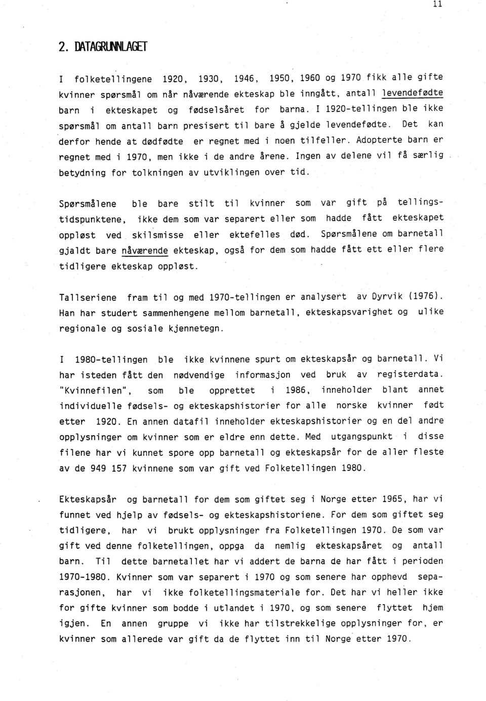 fødselsgret for barna. I 1920-tellingen ble i kk e spørsmål om antall b a rn presisert til bare å gjelde levendefødte. Det kan derfor hende at dødfødte e r regnet med i noen t ilf e ller.