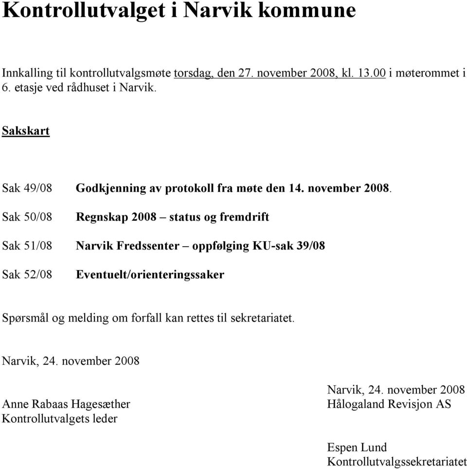 Sak 50/08 Regnskap 2008 status og fremdrift Sak 51/08 Narvik Fredssenter oppfølging KU-sak 39/08 Sak 52/08 Eventuelt/orienteringssaker Spørsmål og