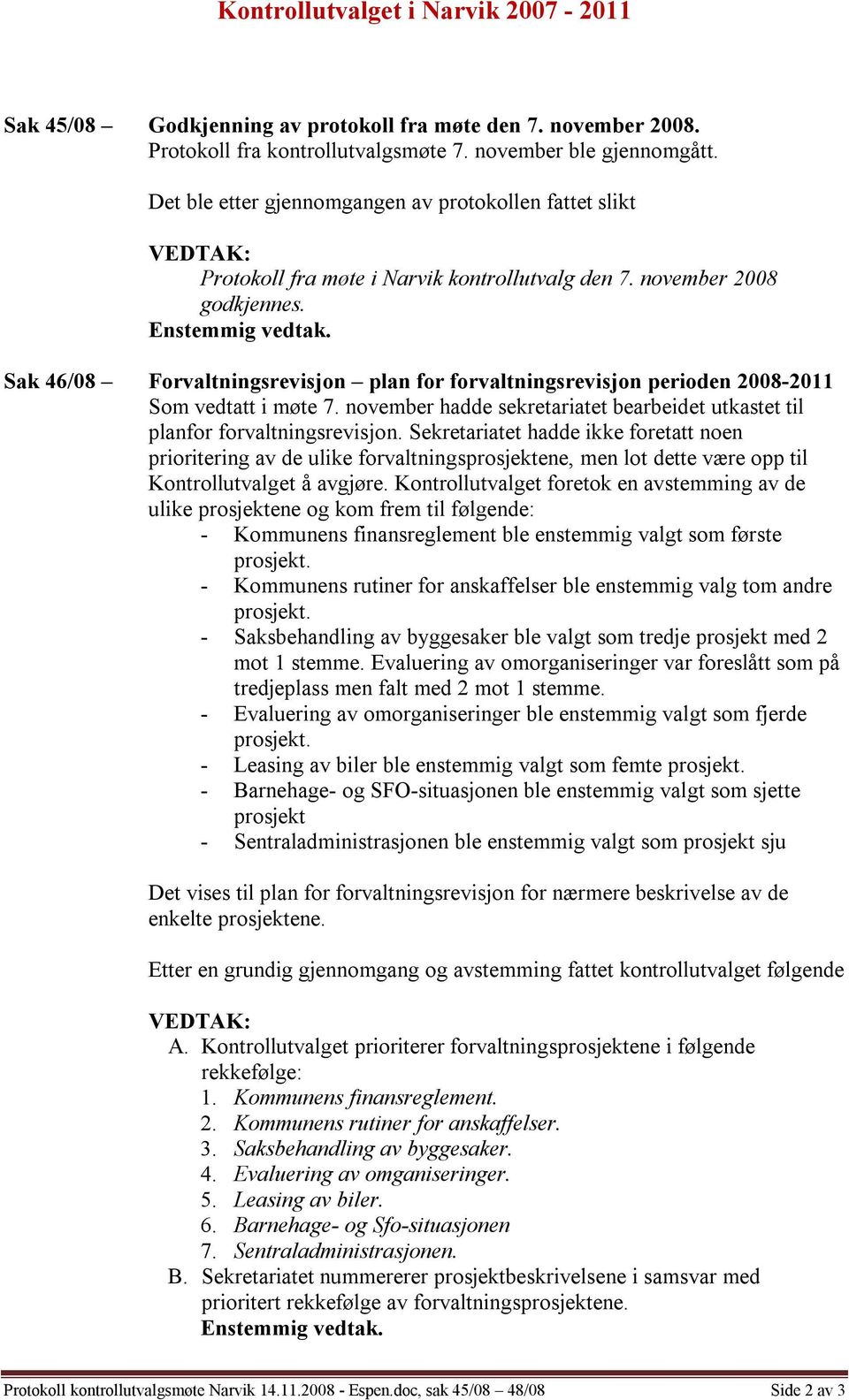 Sak 46/08 Forvaltningsrevisjon plan for forvaltningsrevisjon perioden 2008-2011 Som vedtatt i møte 7. november hadde sekretariatet bearbeidet utkastet til planfor forvaltningsrevisjon.