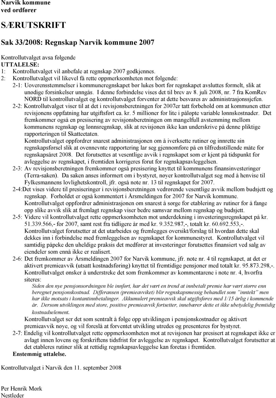 I denne forbindelse vises det til brev av 8. juli 2008, nr. 7 fra KomRev NORD til kontrollutvalget og kontrollutvalget forventer at dette besvares av administrasjonssjefen.