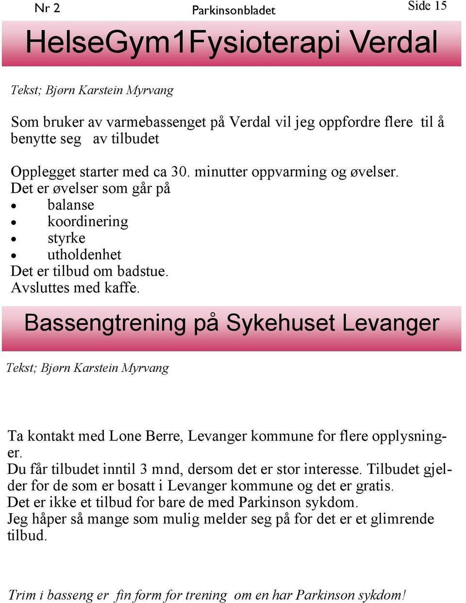 Bassengtrening på Sykehuset Levanger Tekst; Bjørn Karstein Myrvang Ta kontakt med Lone Berre, Levanger kommune for flere opplysninger. Du får tilbudet inntil 3 mnd, dersom det er stor interesse.