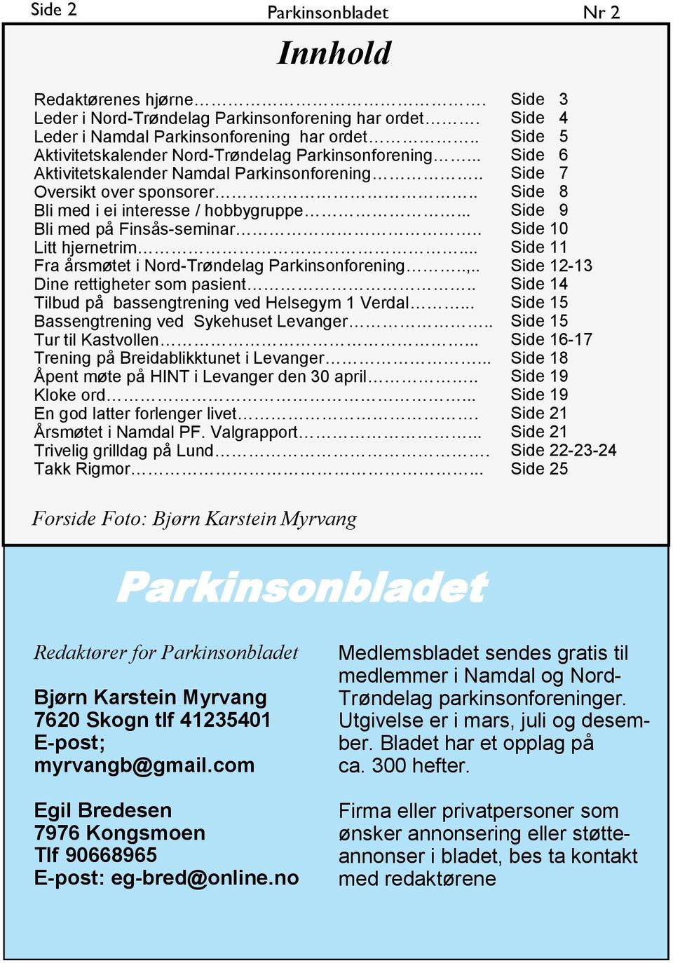 . Litt hjernetrim... Fra årsmøtet i Nord-Trøndelag Parkinsonforening..,.. Dine rettigheter som pasient.. Tilbud på bassengtrening ved Helsegym 1 Verdal... Bassengtrening ved Sykehuset Levanger.