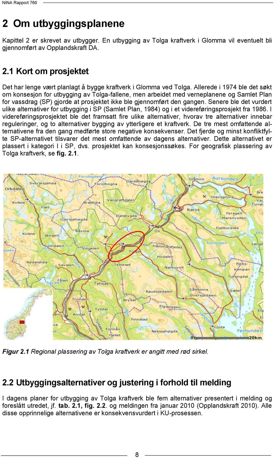 Senere ble det vurdert ulike alternativer for utbygging i SP (Samlet Plan, 1984) og i et videreføringsprosjekt fra 1986.