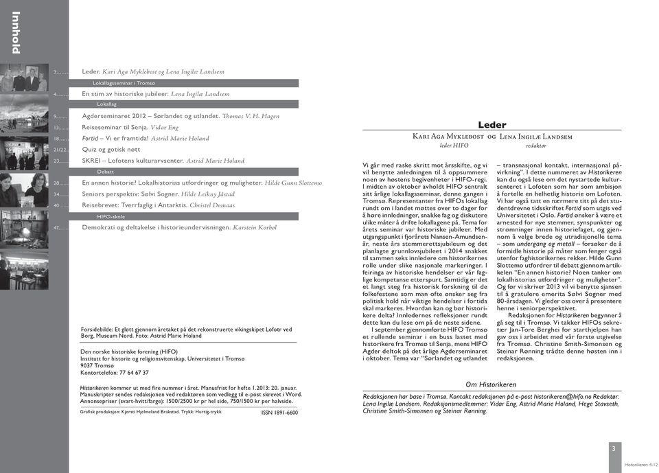 .. Debatt 28...11 En annen historie? Lokalhistorias utfordringer og muligheter. Hilde Gunn Slottemo 34... Seniors perspektiv: Sølvi Sogner. Hilde Leikny Jåstad 40.