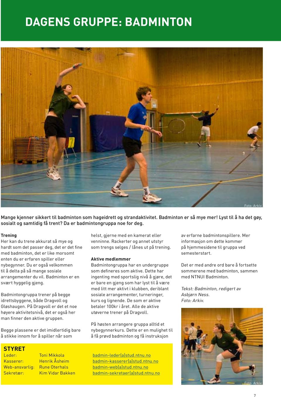 Du er også velkommen til å delta på så mange sosiale arrangementer du vil. Badminton er en svært hyggelig gjeng. Badmintongruppa trener på begge idrettsbyggene, både Dragvoll og Gløshaugen.