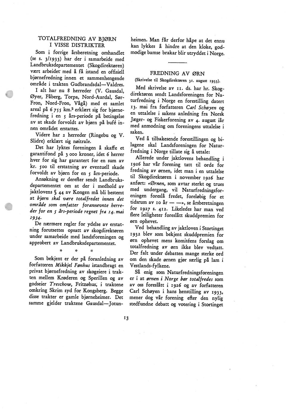 Skogdirektøren sendt Landsforeningen for Na turfredning i Norge en forestilling datert I alt har nu 8 herreder (V. Gausdal, (Skrivelse til Skogdirektøren 35. august 1933). FREDNING AV ØRN (se s.