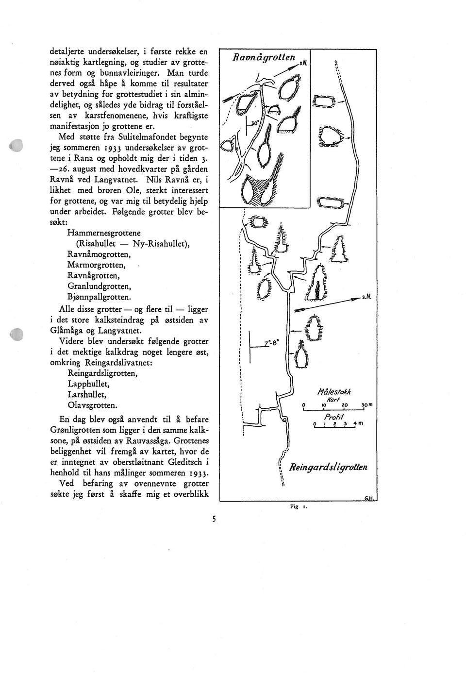 grottene er. Med støtte fra Sulitelmafondet begynte jeg sommeren 1933 undersøkelser av grot tene i Rana og opholdt mig der i tiden. 26. august med hovedkvarter på gården Ravnå ved Langvatnet.