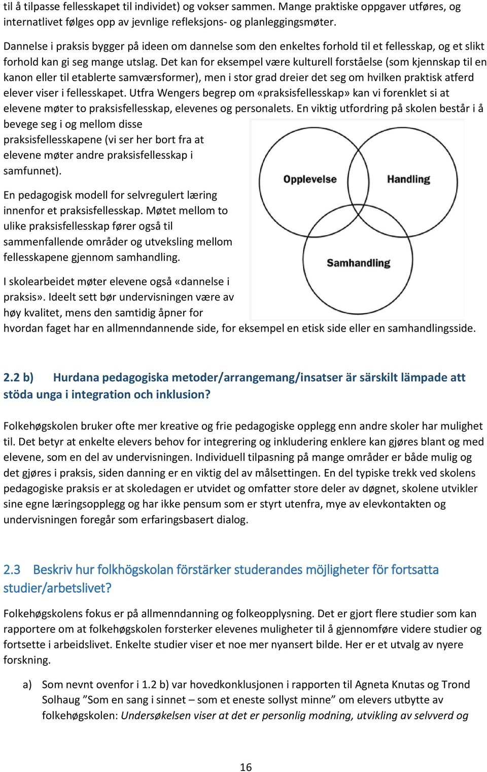 Det kan for eksempel være kulturell forståelse (som kjennskap til en kanon eller til etablerte samværsformer), men i stor grad dreier det seg om hvilken praktisk atferd elever viser i fellesskapet.