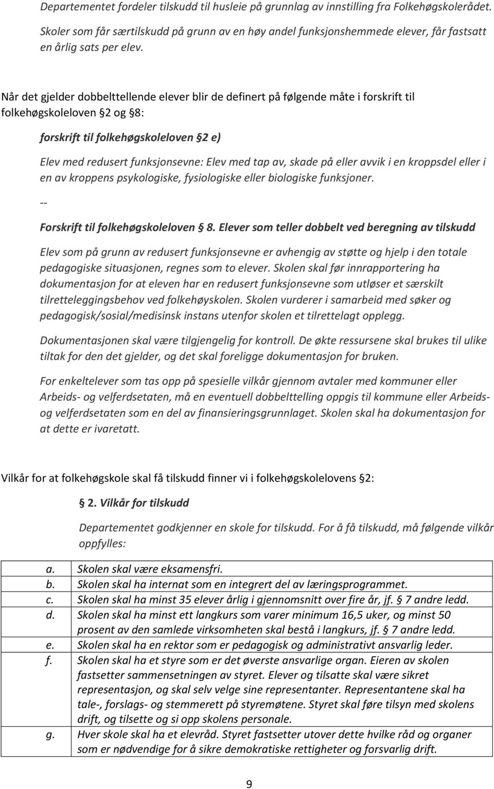 Når det gjelder dobbelttellende elever blir de definert på følgende måte i forskrift til folkehøgskoleloven 2 og 8: forskrift til folkehøgskoleloven 2 e) Elev med redusert funksjonsevne: Elev med tap