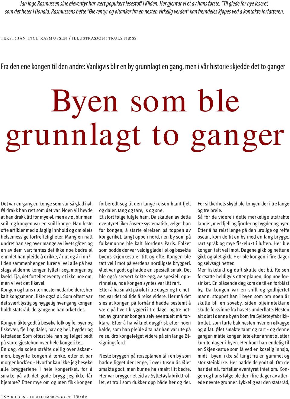 tekst: jan inge rasmussen / illustrasjon: truls næss Fra den ene kongen til den andre: Vanligvis blir en by grunnlagt en gang, men i vår historie skjedde det to ganger Byen som ble grunnlagt to