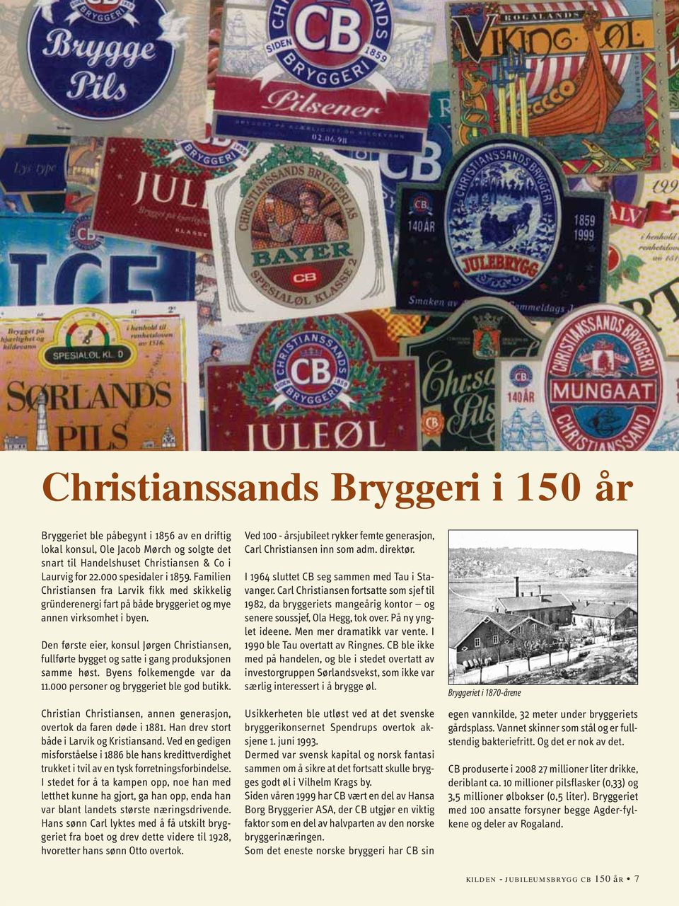 Den første eier, konsul Jørgen Christiansen, fullførte bygget og satte i gang produksjonen samme høst. Byens folkemengde var da 11.000 personer og bryggeriet ble god butikk.