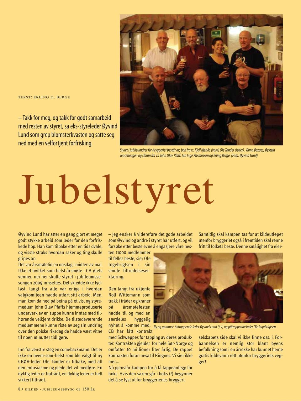 ) John Olav Pfaff, Jan Inge Rasmussen og Erling Berge. (Foto: Øyvind Lund) Jubelstyret Øyvind Lund har atter en gang gjort et meget godt stykke arbeid som leder for den forfriskede hop.