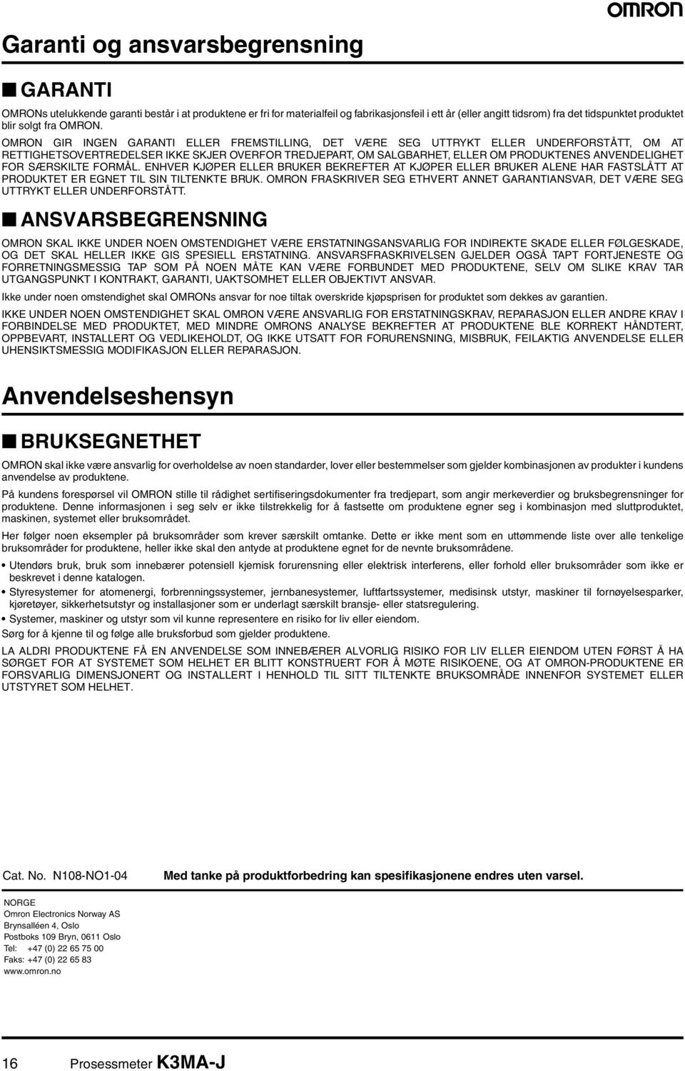 OMRON GIR INGEN GARANTI ELLER FREMSTILLING, DET VÆRE SEG UTTRYKT ELLER UNDERFORSTÅTT, OM AT RETTIGHETSOVERTREDELSER IKKE SKJER OVERFOR TREDJEPART, OM SALGBARHET, ELLER OM PRODUKTENES ANVENDELIGHET