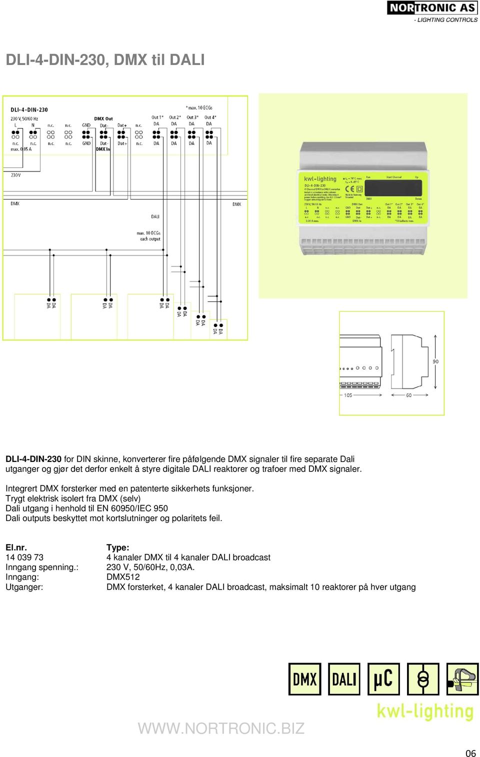 Trygt elektrisk isolert fra DMX (selv) Dali utgang i henhold til EN 60950/IEC 950 Dali outputs beskyttet mot kortslutninger og polaritets feil. El.nr.