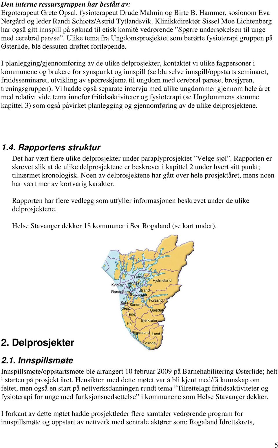 Ulike tema fra Ungdomsprosjektet som berørte fysioterapi gruppen på Østerlide, ble dessuten drøftet fortløpende.