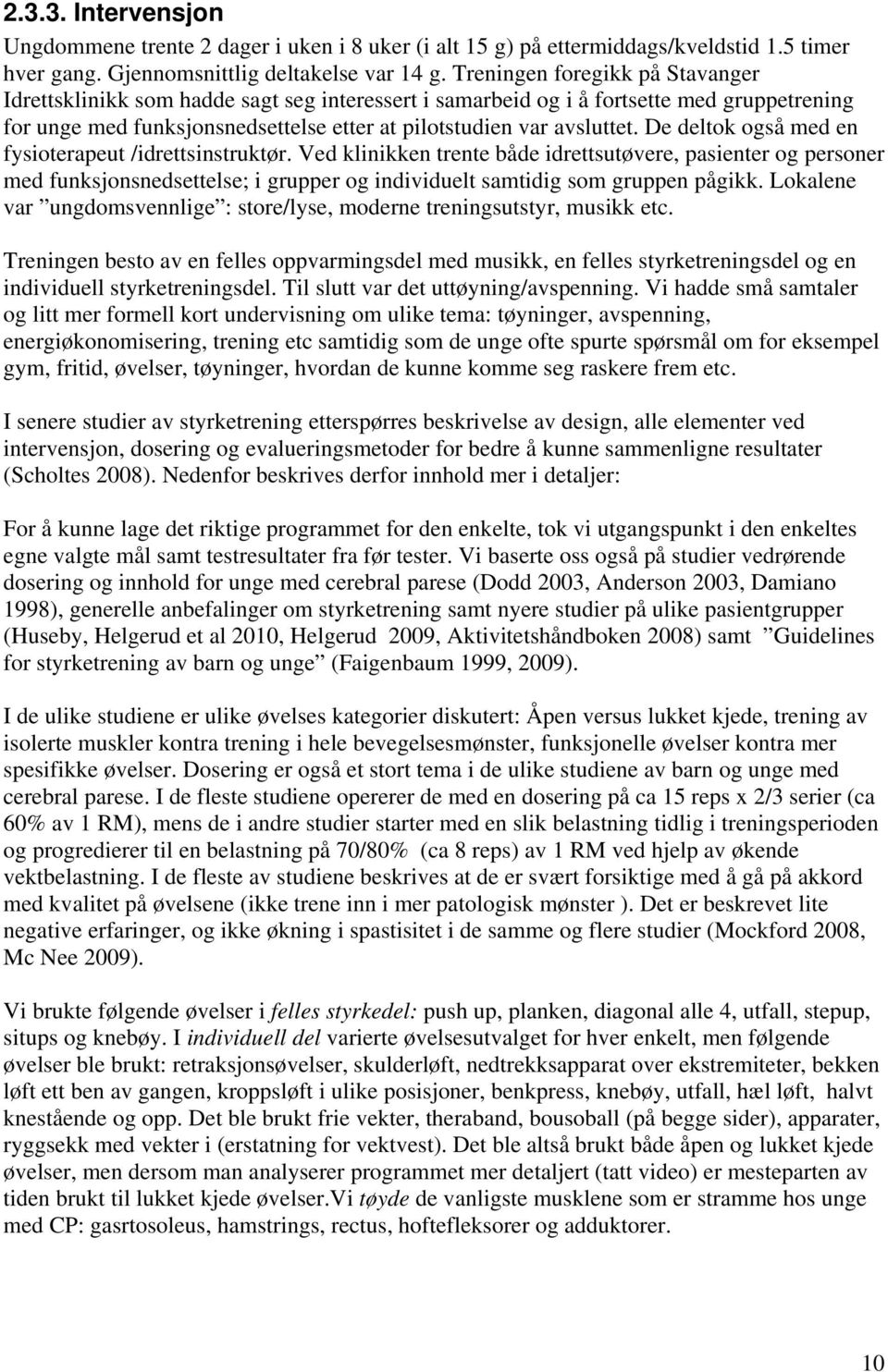 De deltok også med en fysioterapeut /idrettsinstruktør. Ved klinikken trente både idrettsutøvere, pasienter og personer med funksjonsnedsettelse; i grupper og individuelt samtidig som gruppen pågikk.