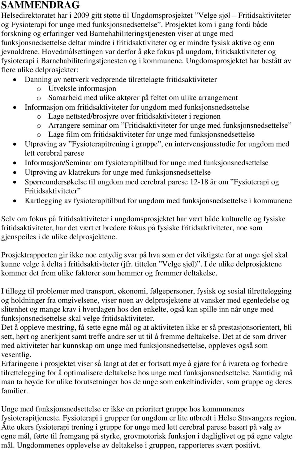 jevnaldrene. Hovedmålsettingen var derfor å øke fokus på ungdom, fritidsaktiviteter og fysioterapi i Barnehabiliteringstjenesten og i kommunene.