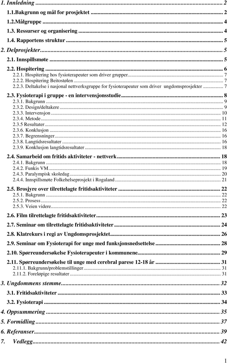 .. 7 2.3. Fysioterapi i gruppe - en intervensjonsstudie... 8 2.3.1. Bakgrunn... 9 2.3.2. Design/deltakere... 9 2.3.3. Intervensjon... 10 2.3.4. Metode... 11 2.3.5 Resultater... 12 2.3.6. Konklusjon.