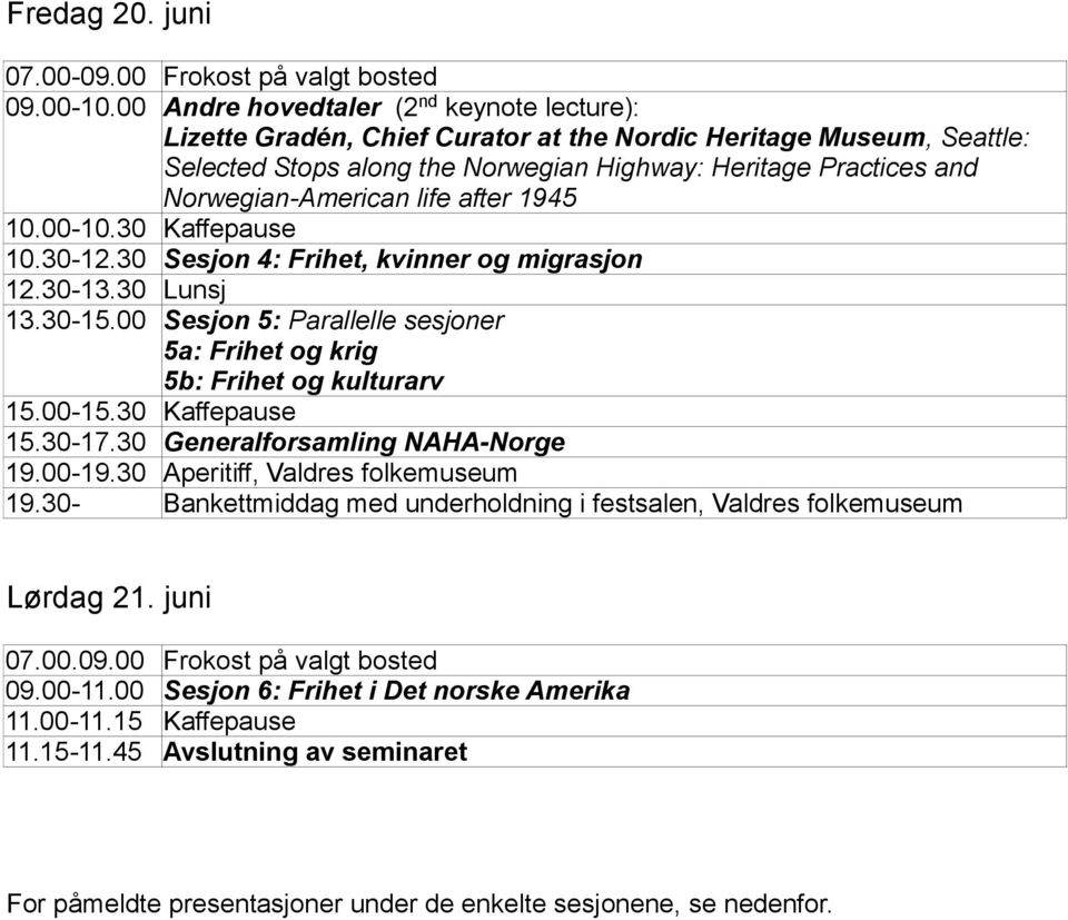 life after 1945 10.00-10.30 Kaffepause 10.30-12.30 Sesjon 4: Frihet, kvinner og migrasjon 12.30-13.30 Lunsj 13.30-15.00 Sesjon 5: Parallelle sesjoner 5a: Frihet og krig 5b: Frihet og kulturarv 15.