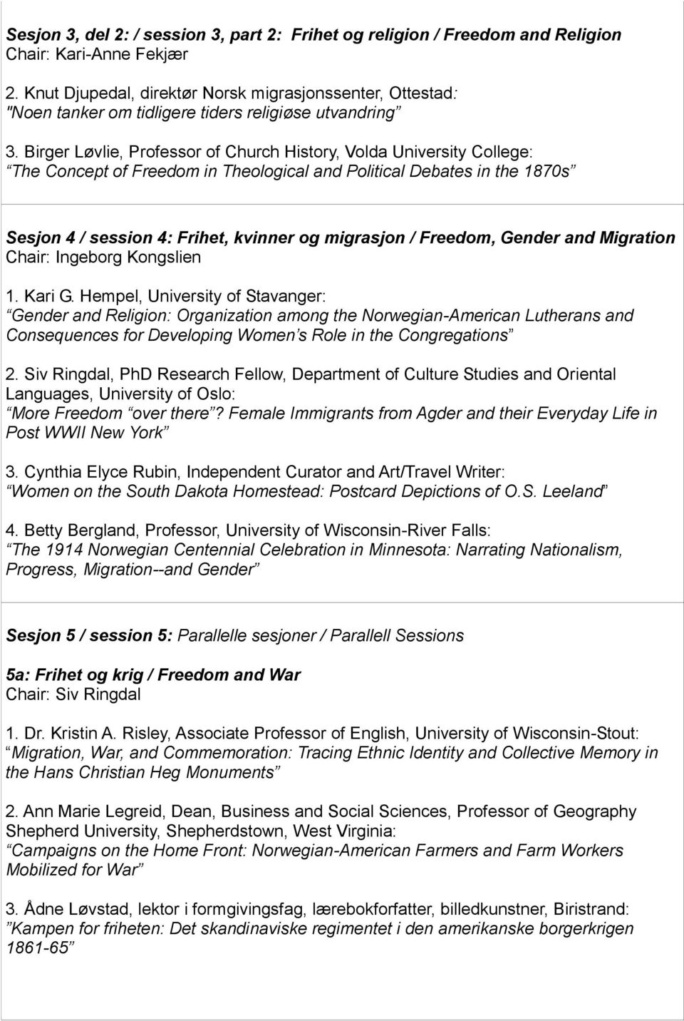 Birger Løvlie, Professor of Church History, Volda University College: The Concept of Freedom in Theological and Political Debates in the 1870s Sesjon 4 / session 4: Frihet, kvinner og migrasjon /