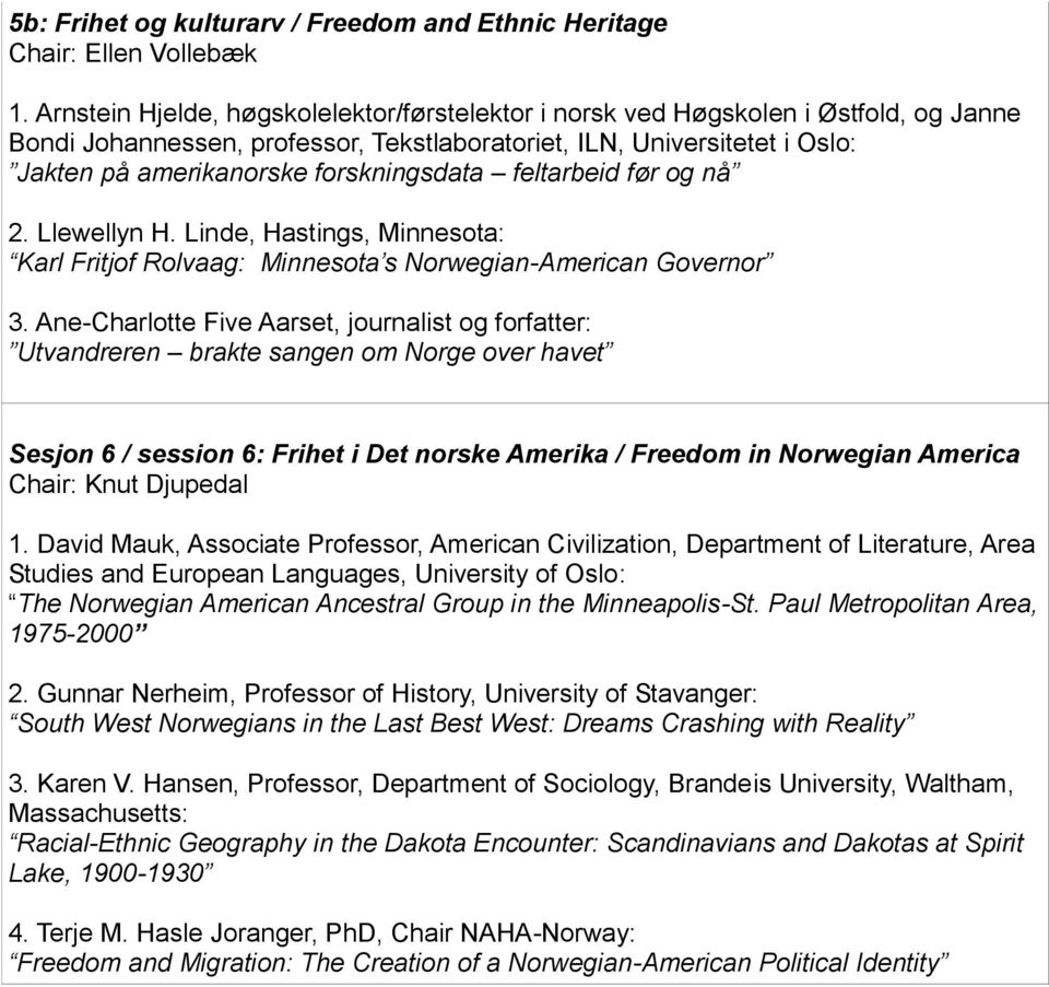 forskningsdata feltarbeid før og nå 2. Llewellyn H. Linde, Hastings, Minnesota: Karl Fritjof Rolvaag: Minnesota s Norwegian-American Governor 3.