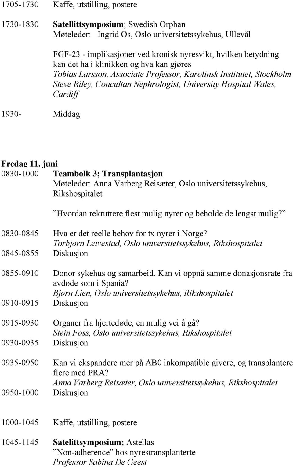 Fredag 11. juni 0830-1000 Teambolk 3; Transplantasjon Møteleder: Anna Varberg Reisæter, Oslo universitetssykehus, Rikshospitalet Hvordan rekruttere flest mulig nyrer og beholde de lengst mulig?