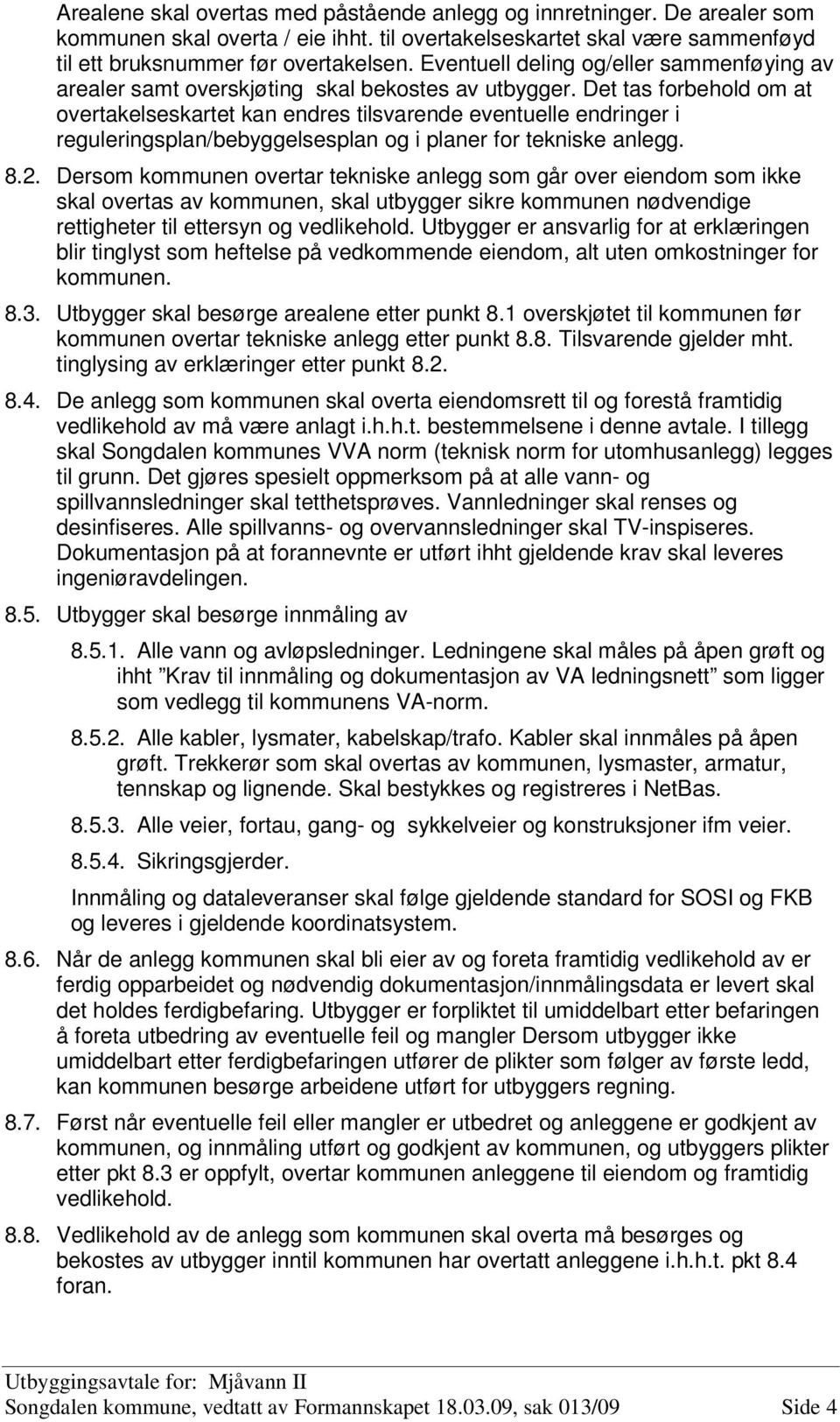 Det tas forbehold om at overtakelseskartet kan endres tilsvarende eventuelle endringer i reguleringsplan/bebyggelsesplan og i planer for tekniske anlegg. 8.2.