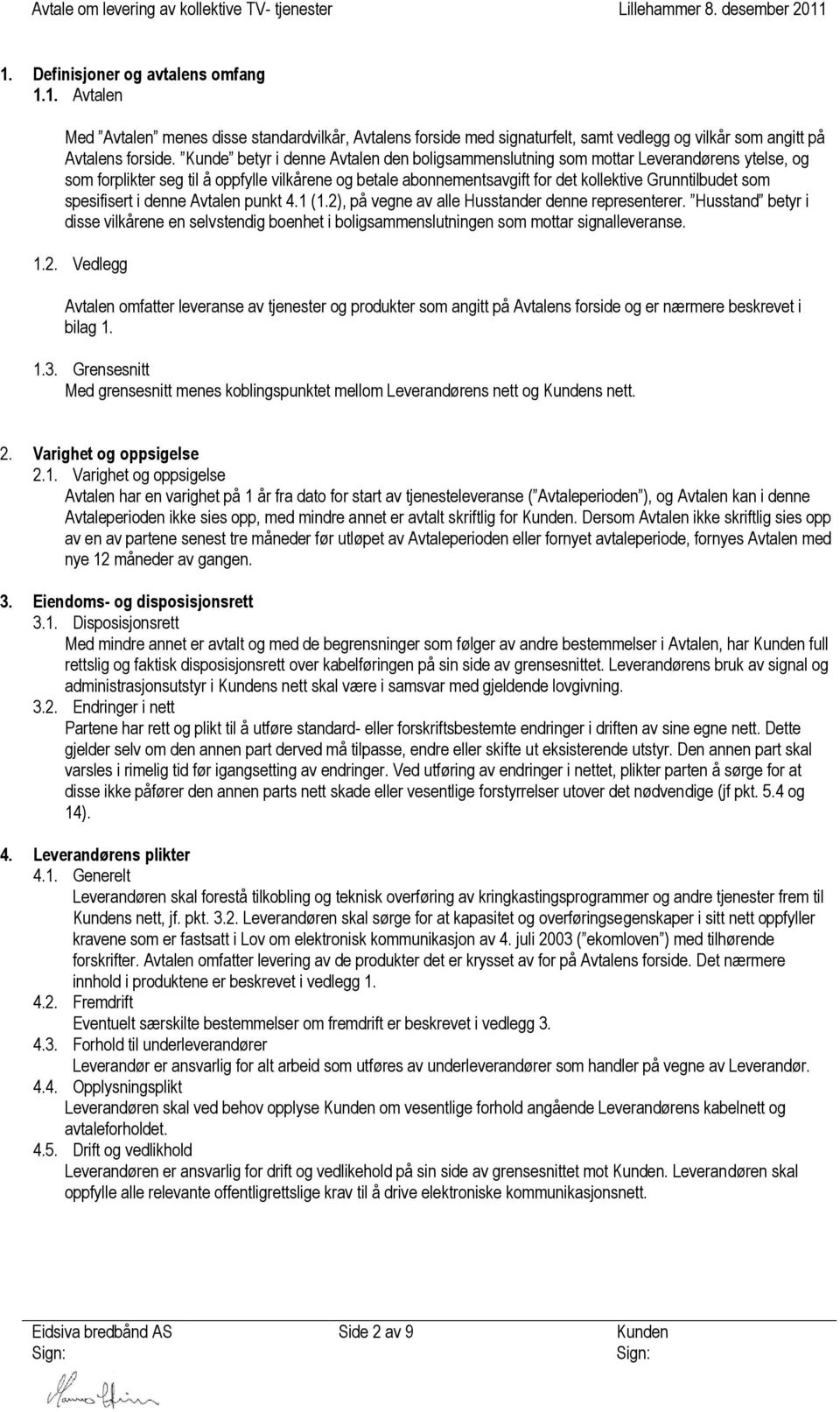 spesifisert i denne Avtalen punkt 4.1 (1.2), på vegne av alle Husstander denne representerer.