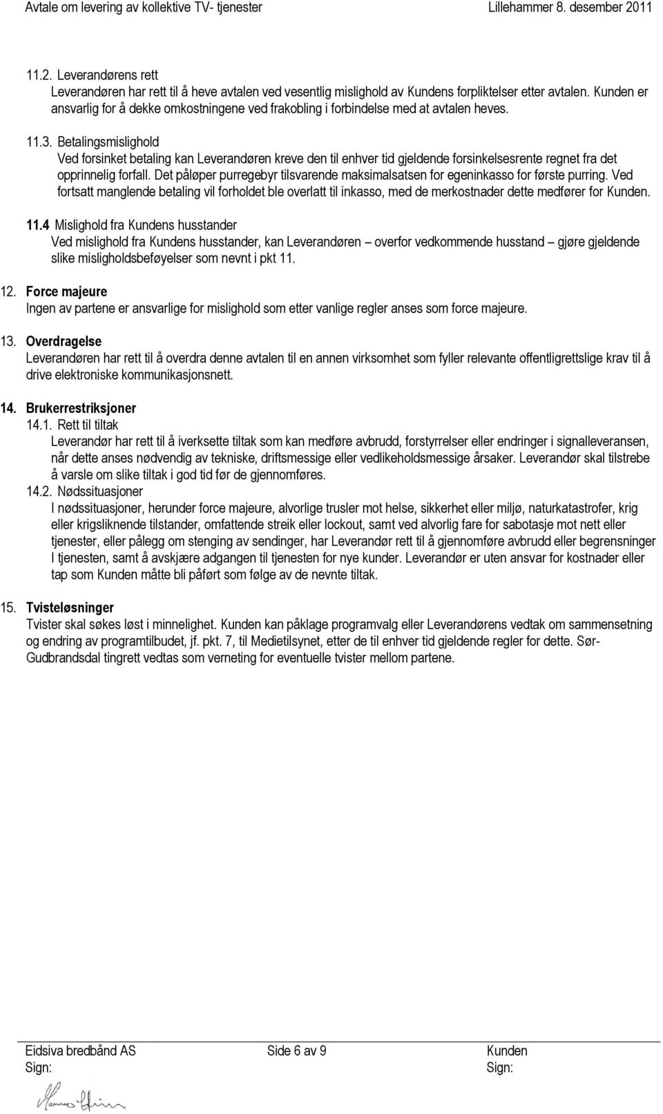 Betalingsmislighold Ved forsinket betaling kan Leverandøren kreve den til enhver tid gjeldende forsinkelsesrente regnet fra det opprinnelig forfall.