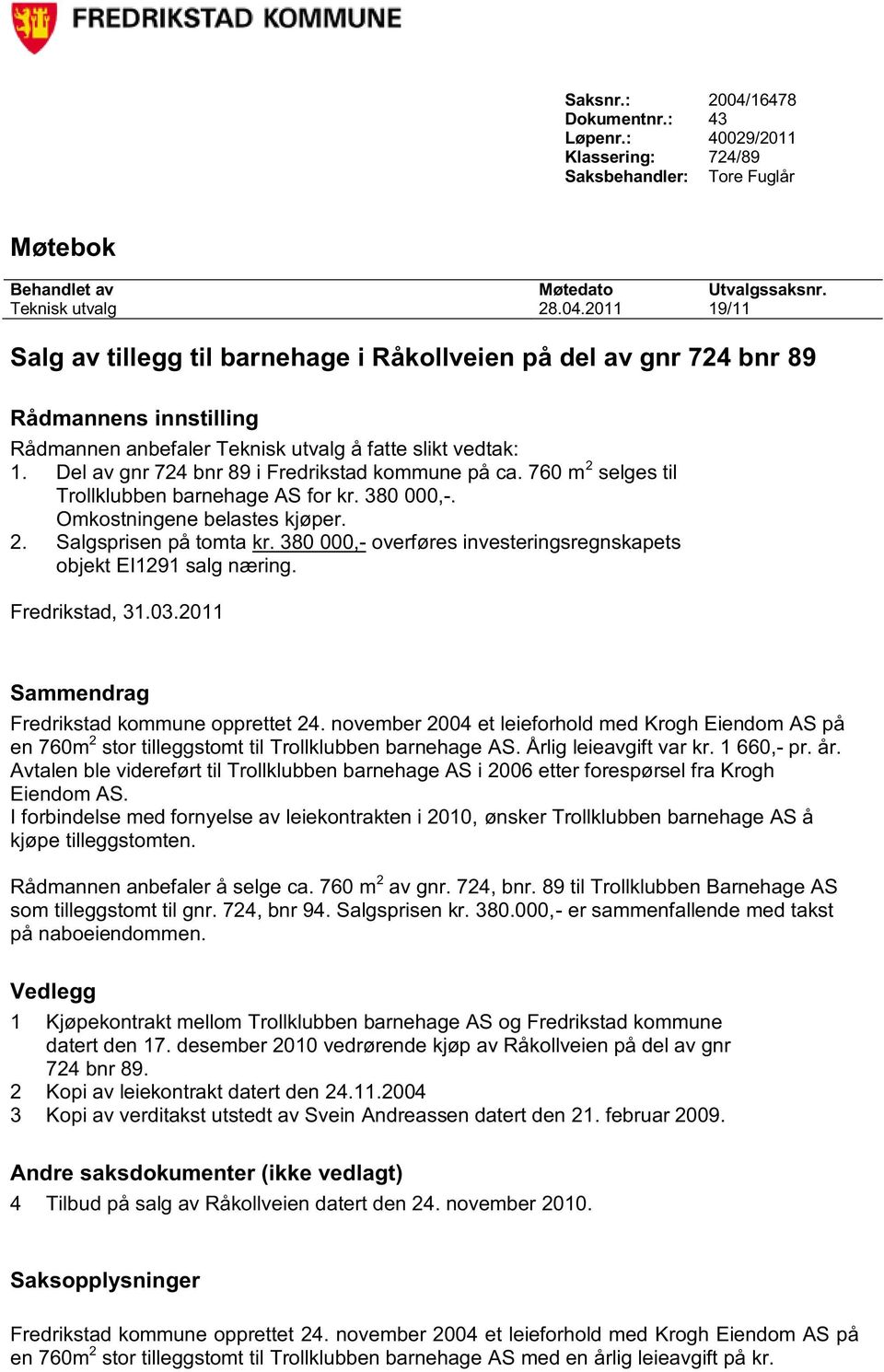 380 000,- overføres investeringsregnskapets objekt EI1291 salg næring. Fredrikstad, 31.03.2011 Sammendrag Fredrikstad kommune opprettet 24.