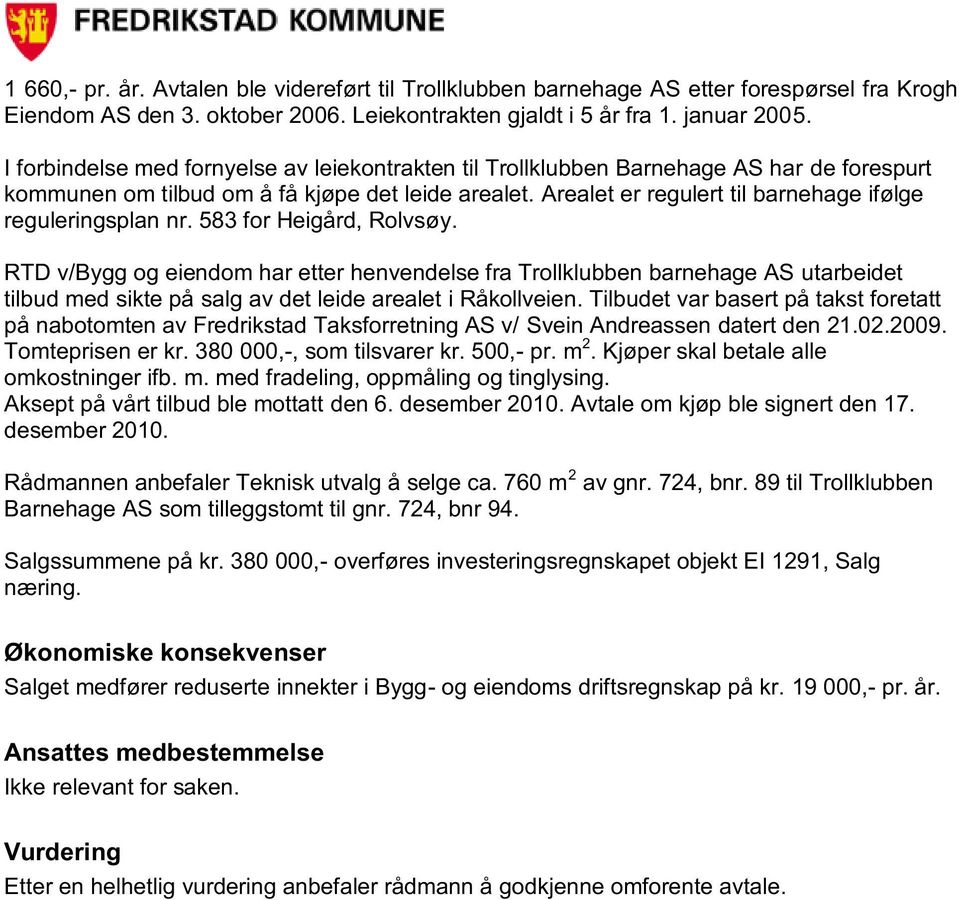 Arealet er regulert til barnehage ifølge reguleringsplan nr. 583 for Heigård, Rolvsøy.