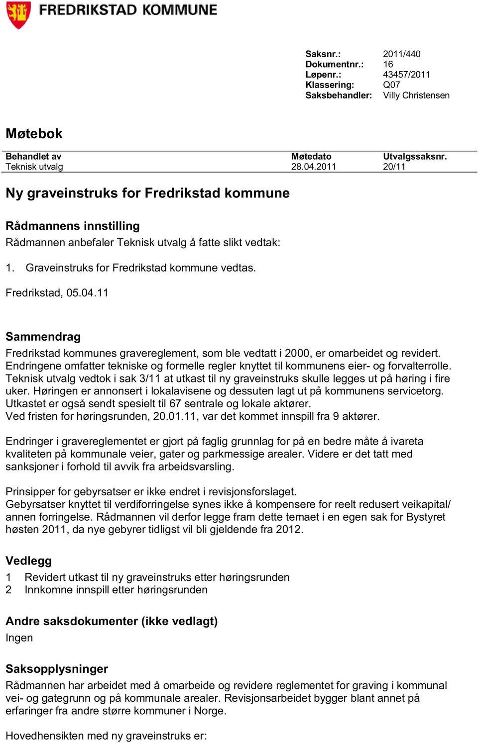 11 Sammendrag Fredrikstad kommunes gravereglement, som ble vedtatt i 2000, er omarbeidet og revidert. Endringene omfatter tekniske og formelle regler knyttet til kommunens eier- og forvalterrolle.