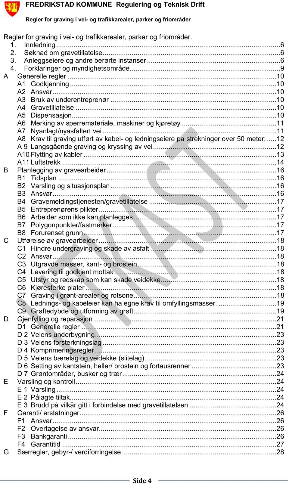 ..10 A3 Bruk av underentreprenør...10 A4 Gravetillatelse...10 A5 Dispensasjon...10 A6 Merking av sperremateriale, maskiner og kjøretøy...11 A7 Nyanlagt/nyasfaltert vei.