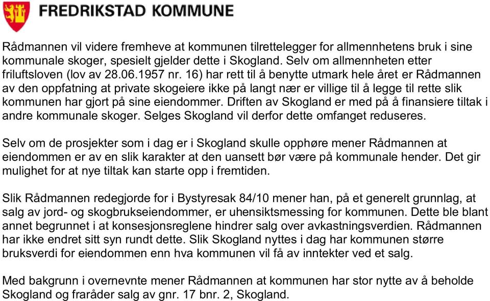 Driften av Skogland er med på å finansiere tiltak i andre kommunale skoger. Selges Skogland vil derfor dette omfanget reduseres.