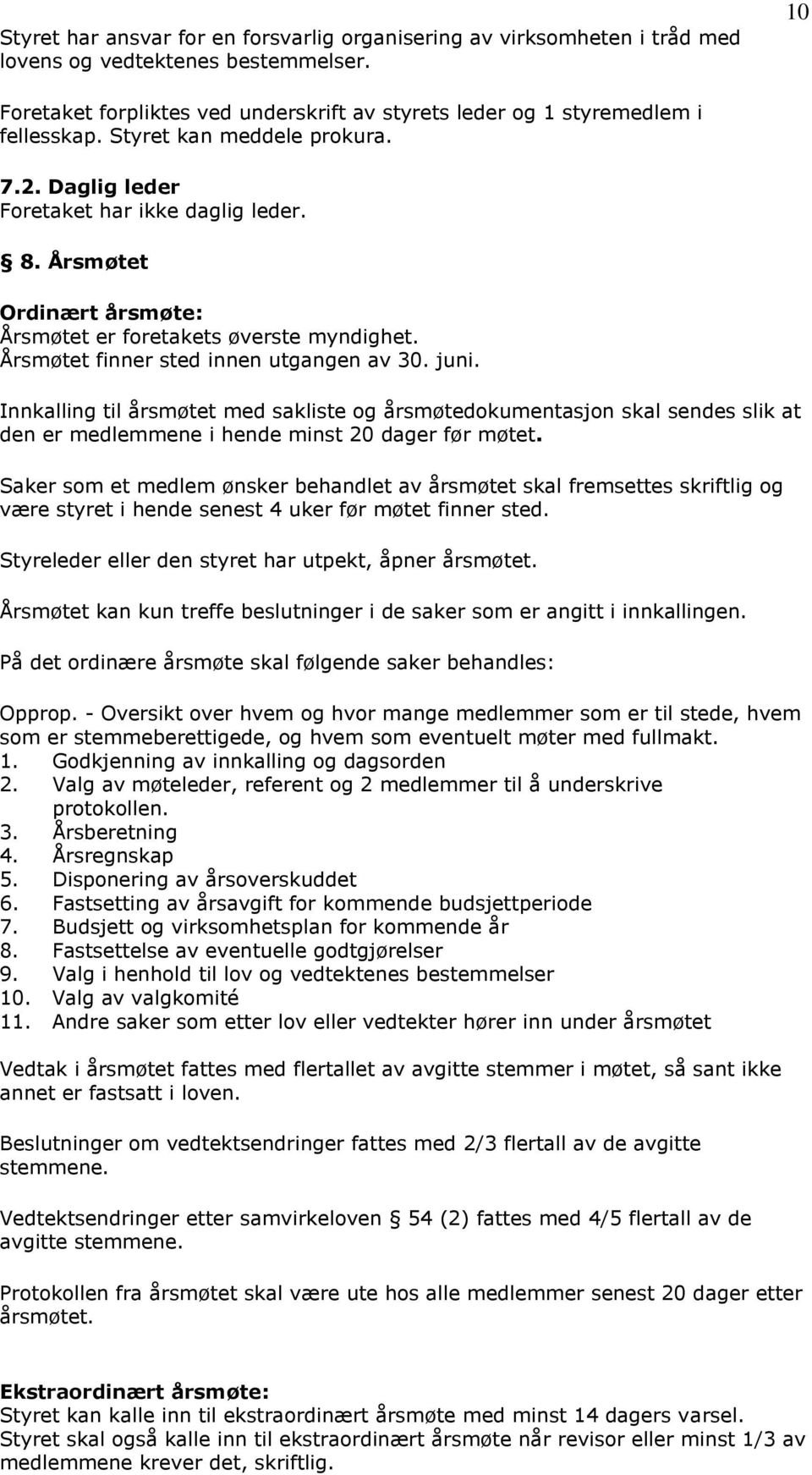 Innkalling til årsmøtet med sakliste og årsmøtedokumentasjon skal sendes slik at den er medlemmene i hende minst 20 dager før møtet.