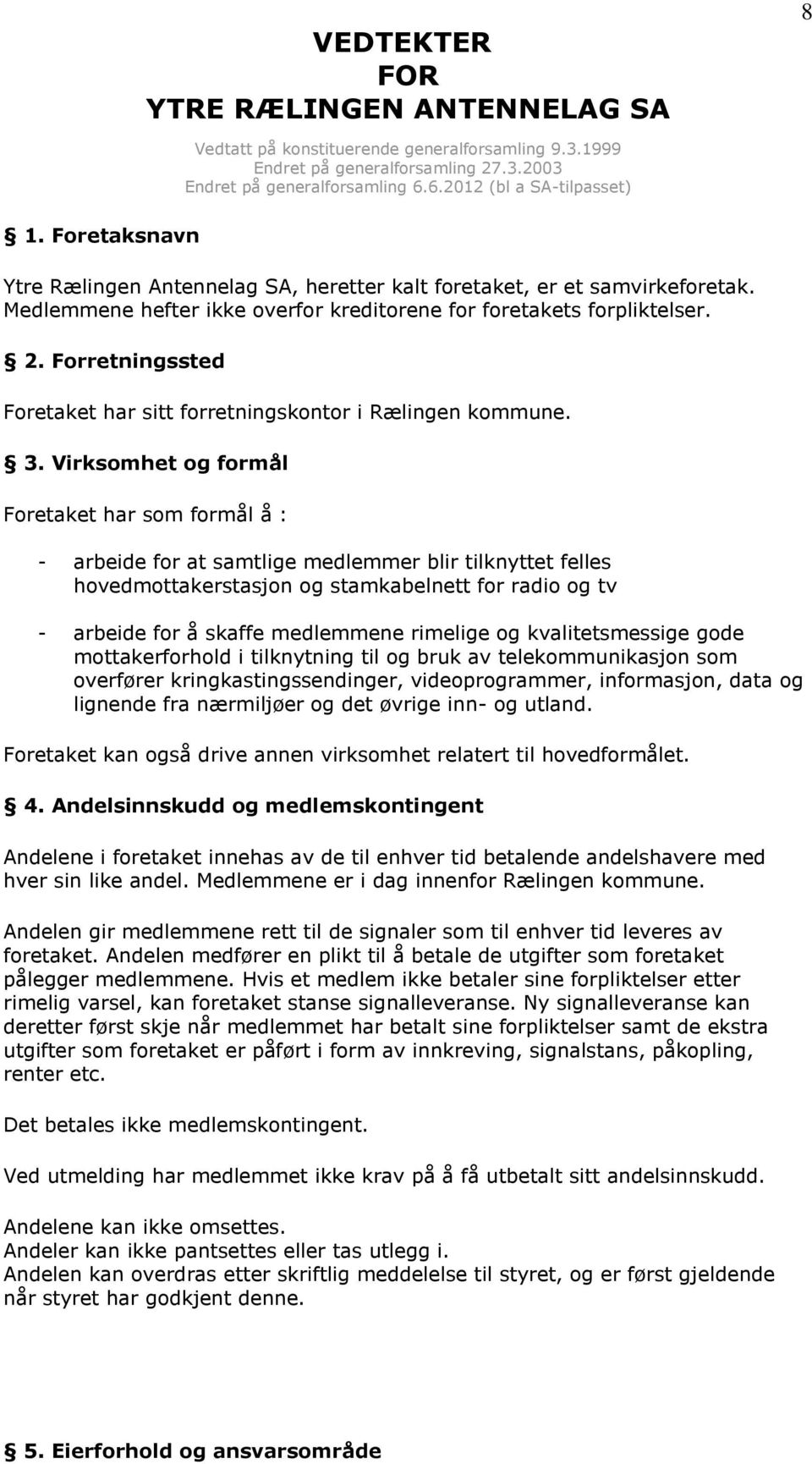 Forretningssted Foretaket har sitt forretningskontor i Rælingen kommune. 3.