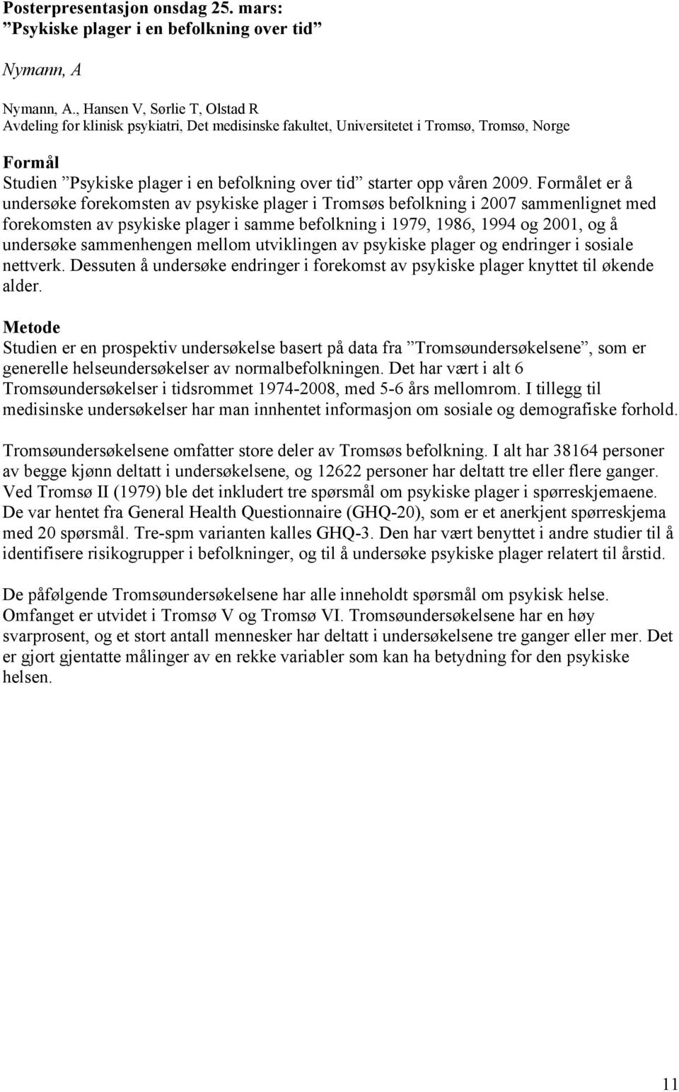 et er å undersøke forekomsten av psykiske plager i Tromsøs befolkning i 2007 sammenlignet med forekomsten av psykiske plager i samme befolkning i 1979, 1986, 1994 og 2001, og å undersøke sammenhengen