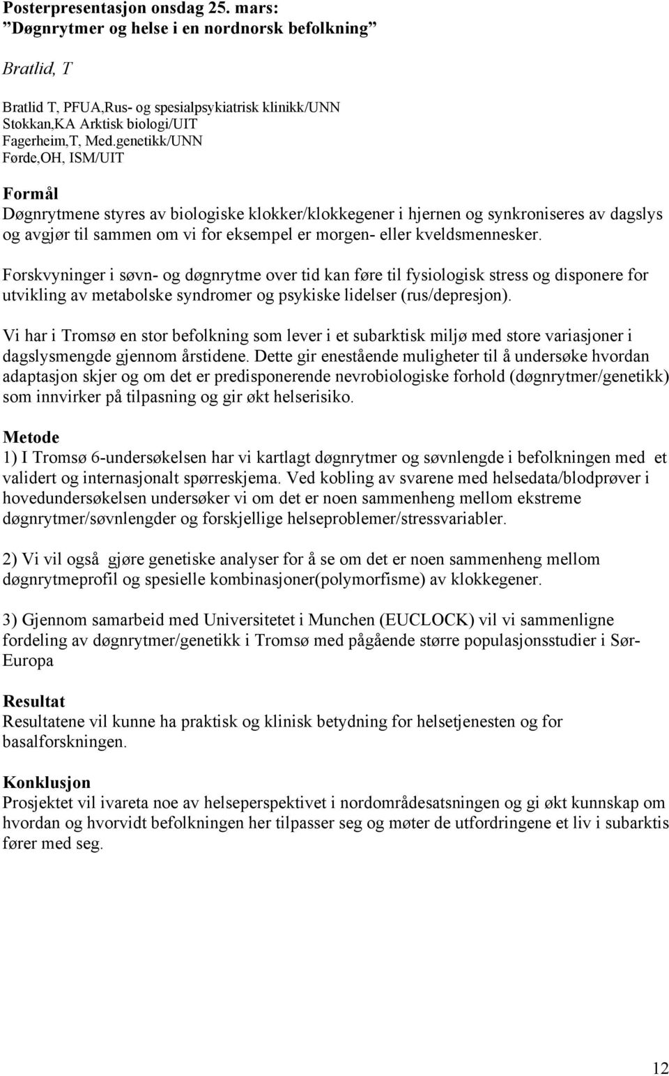 Forskvyninger i søvn- og døgnrytme over tid kan føre til fysiologisk stress og disponere for utvikling av metabolske syndromer og psykiske lidelser (rus/depresjon).