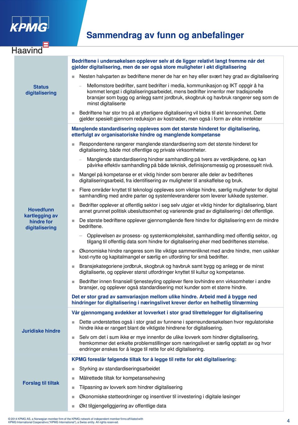 lengst i digitaliseringsarbeidet, mens bedrifter innenfor mer tradisjonelle bransjer som bygg og anlegg samt jordbruk, skogbruk og havbruk rangerer seg som de minst digitaliserte Bedriftene har stor