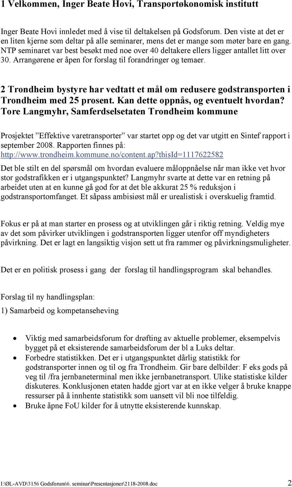 Arrangørene er åpen for forslag til forandringer og temaer. 2 Trondheim bystyre har vedtatt et mål om redusere godstransporten i Trondheim med 25 prosent. Kan dette oppnås, og eventuelt hvordan?